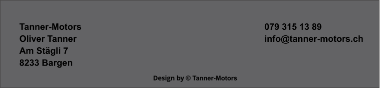 Tanner-Motors										079 315 13 89 Oliver Tanner										info@tanner-motors.ch Am Stägli 7 8233 Bargen                   Design by © Tanner-Motors